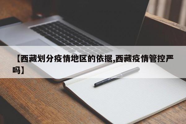 【西藏划分疫情地区的依据,西藏疫情管控严吗】