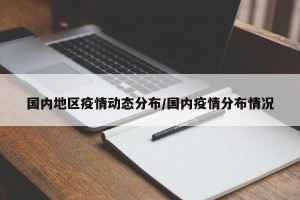 国内地区疫情动态分布/国内疫情分布情况