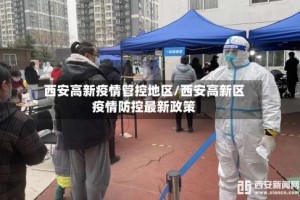 西安高新疫情管控地区/西安高新区疫情防控最新政策