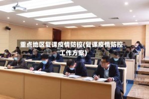 重点地区复课疫情防控(复课疫情防控工作方案)