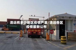 清远有多少地区疫情严重/清远各区疫情最新公布