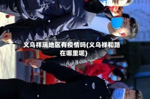 义乌祥瑞地区有疫情吗(义乌祥和路在哪里呢)