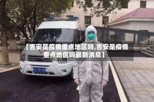 【吉安是疫情重点地区吗,吉安是疫情重点地区吗最新消息】