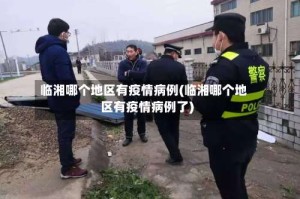 临湘哪个地区有疫情病例(临湘哪个地区有疫情病例了)