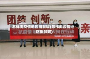 怎样向疫情地区捐款呢(怎样向疫情地区捐款呢)