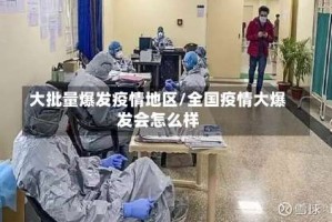 大批量爆发疫情地区/全国疫情大爆发会怎么样