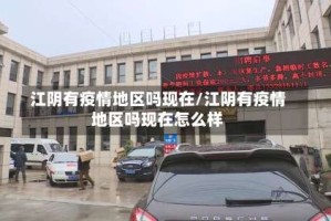 江阴有疫情地区吗现在/江阴有疫情地区吗现在怎么样