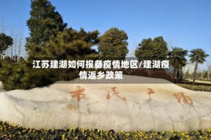 江苏建湖如何报备疫情地区/建湖疫情返乡政策