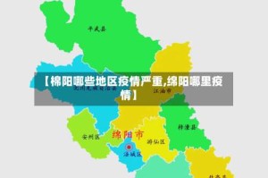 【棉阳哪些地区疫情严重,绵阳哪里疫情】