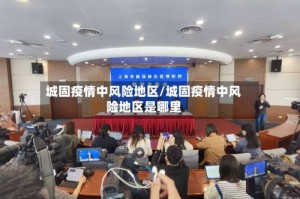 城固疫情中风险地区/城固疫情中风险地区是哪里