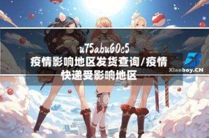 疫情影响地区发货查询/疫情快递受影响地区