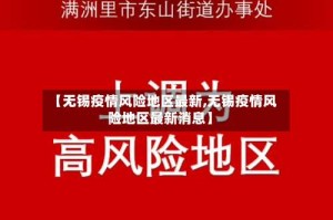 【无锡疫情风险地区最新,无锡疫情风险地区最新消息】