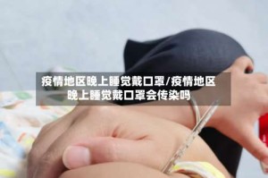 疫情地区晚上睡觉戴口罩/疫情地区晚上睡觉戴口罩会传染吗