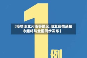 【疫情湖北河南等地区,湖北疫情通报今起将与全国同步发布】