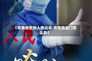 【疫情地区的人想出去,疫情想出门怎么办】