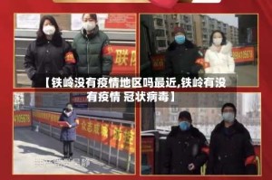 【铁岭没有疫情地区吗最近,铁岭有没有疫情 冠状病毒】