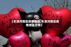【天津河西区疫情地区,天津河西区疫情地区分布】