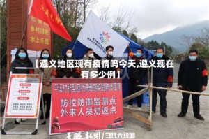 【遵义地区现有疫情吗今天,遵义现在有多少例】