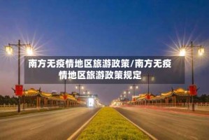南方无疫情地区旅游政策/南方无疫情地区旅游政策规定