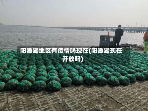 阳澄湖地区有疫情吗现在(阳澄湖现在开放吗)-第1张图片