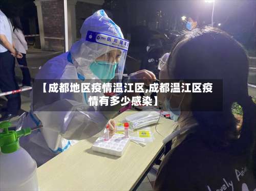 【成都地区疫情温江区,成都温江区疫情有多少感染】-第2张图片