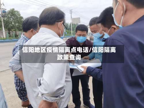 信阳地区疫情隔离点电话/信阳隔离政策查询-第1张图片