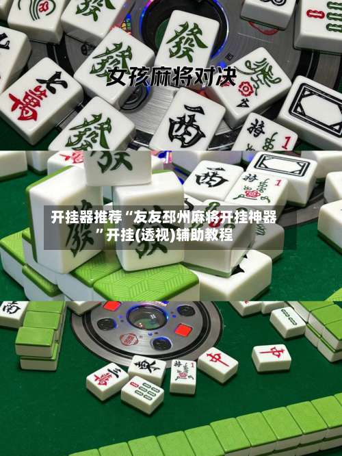 开挂器推荐“友友邳州麻将开挂神器”开挂(透视)辅助教程-第2张图片