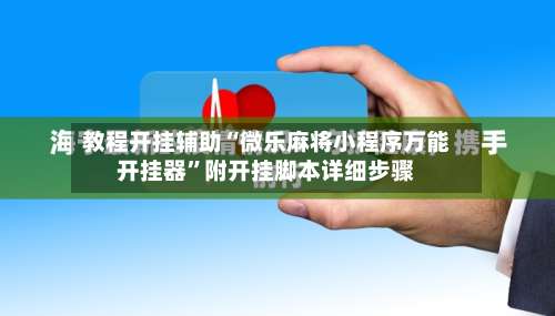 教程开挂辅助“微乐麻将小程序万能开挂器	”附开挂脚本详细步骤-第1张图片