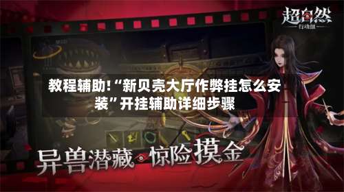 教程辅助!“新贝壳大厅作弊挂怎么安装”开挂辅助详细步骤-第2张图片