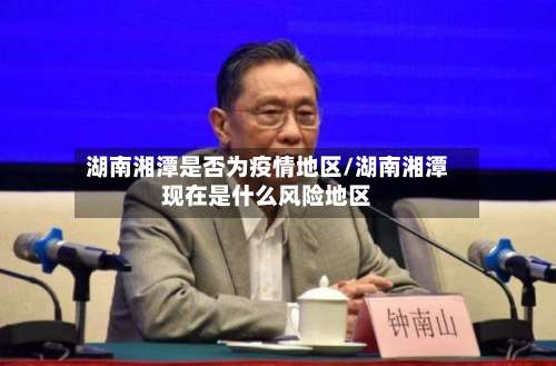 湖南湘潭是否为疫情地区/湖南湘潭现在是什么风险地区-第1张图片