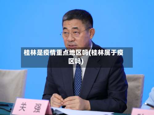 桂林是疫情重点地区吗(桂林属于疫区吗)-第2张图片