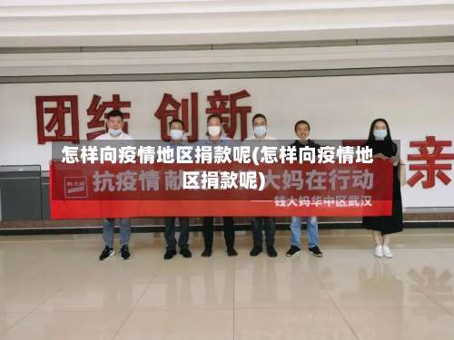 怎样向疫情地区捐款呢(怎样向疫情地区捐款呢)-第1张图片