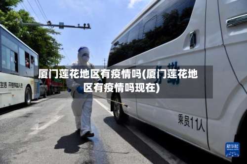 厦门莲花地区有疫情吗(厦门莲花地区有疫情吗现在)-第3张图片