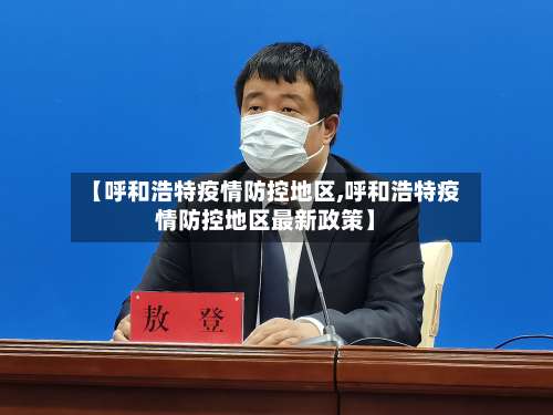 【呼和浩特疫情防控地区,呼和浩特疫情防控地区最新政策】-第2张图片