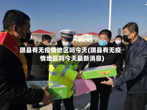 隰县有无疫情地区吗今天(隰县有无疫情地区吗今天最新消息)-第1张图片