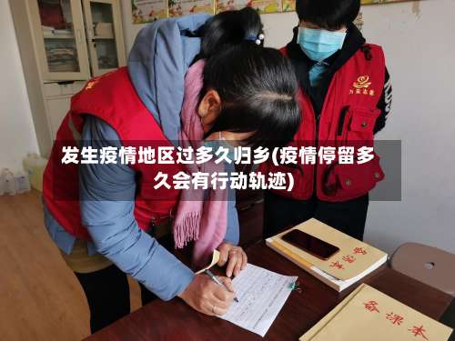 发生疫情地区过多久归乡(疫情停留多久会有行动轨迹)-第1张图片