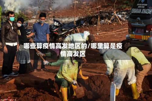 哪些算疫情高发地区的/哪里算是疫情高发区-第1张图片