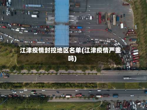 江津疫情封控地区名单(江津疫情严重吗)-第1张图片