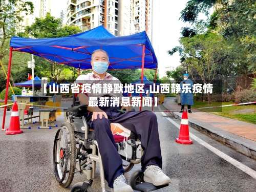 【山西省疫情静默地区,山西静乐疫情最新消息新闻】-第3张图片
