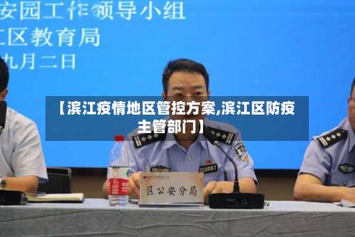 【滨江疫情地区管控方案,滨江区防疫主管部门】-第1张图片