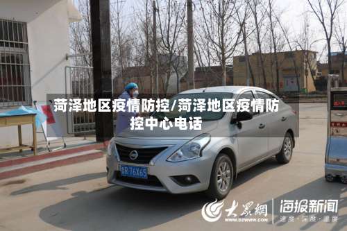菏泽地区疫情防控/菏泽地区疫情防控中心电话-第2张图片
