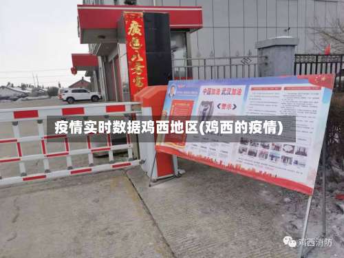 疫情实时数据鸡西地区(鸡西的疫情)-第1张图片