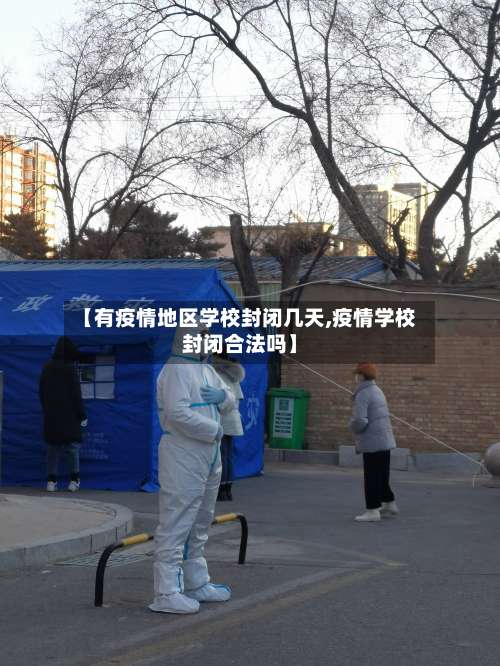 【有疫情地区学校封闭几天,疫情学校封闭合法吗】-第1张图片