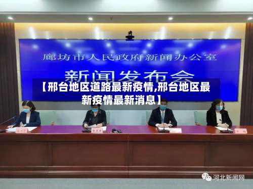 【邢台地区道路最新疫情,邢台地区最新疫情最新消息】-第2张图片