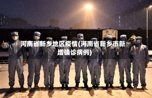 河南省新乡地区疫情(河南省新乡市新增确诊病例)-第2张图片