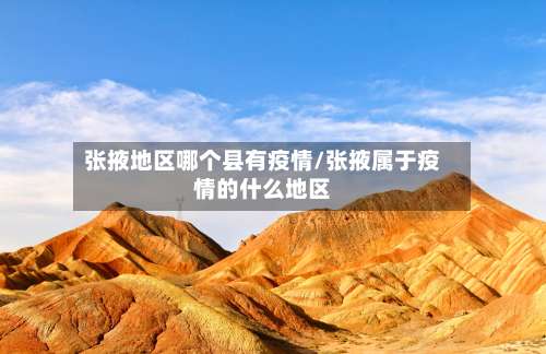 张掖地区哪个县有疫情/张掖属于疫情的什么地区-第1张图片