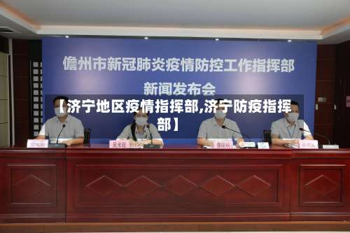 【济宁地区疫情指挥部,济宁防疫指挥部】-第1张图片
