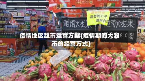 疫情地区超市运营方案(疫情期间大超市的经营方式)-第1张图片