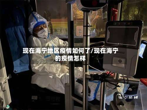 现在海宁地区疫情如何了/现在海宁的疫情怎样-第1张图片