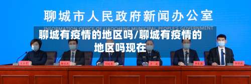 聊城有疫情的地区吗/聊城有疫情的地区吗现在-第3张图片